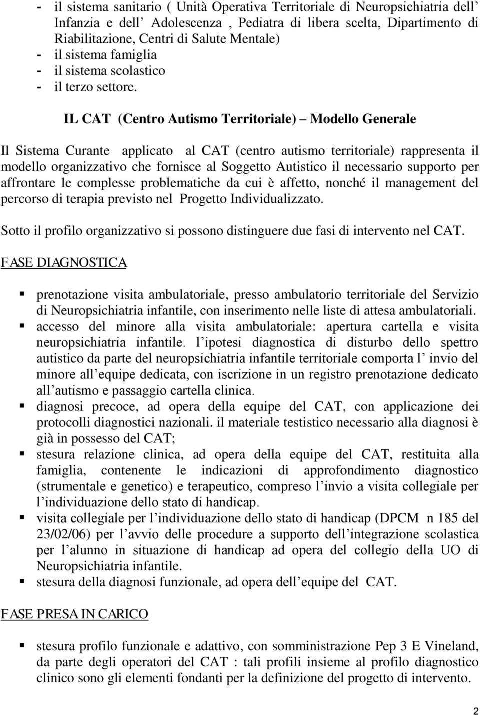 IL CAT (Centro Autismo Territoriale) Modello Generale Il Sistema Curante applicato al CAT (centro autismo territoriale) rappresenta il modello organizzativo che fornisce al Soggetto Autistico il