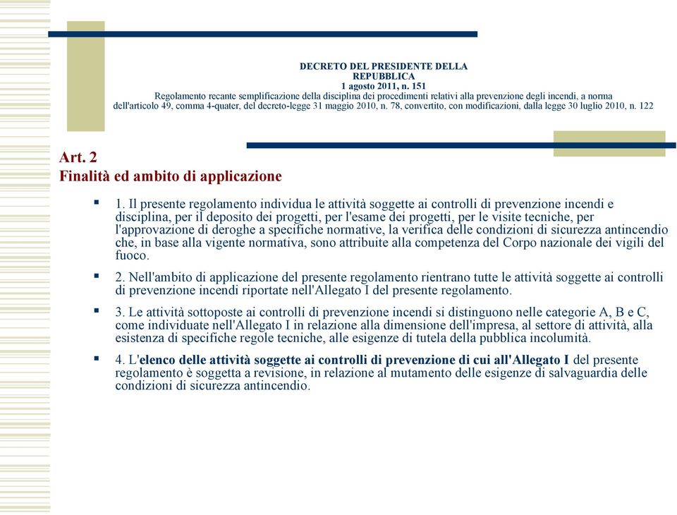 l'approvazione di deroghe a specifiche normative, la verifica delle condizioni di sicurezza antincendio che, in base alla vigente normativa, sono attribuite alla competenza del Corpo nazionale dei