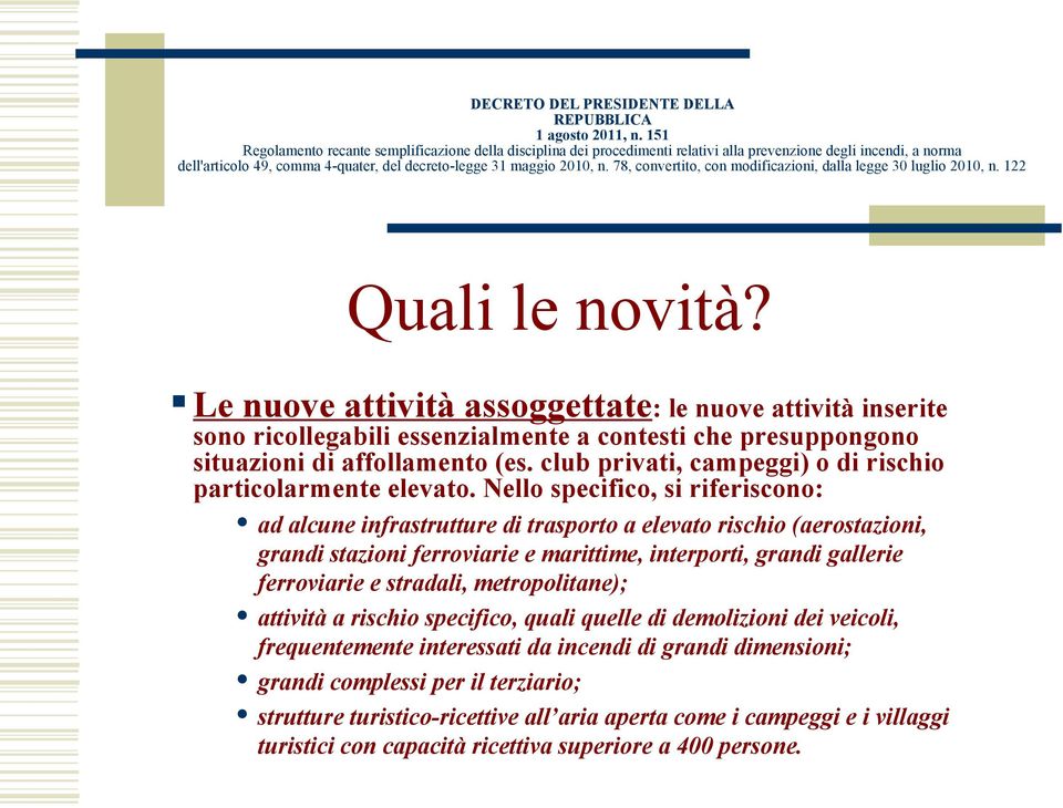 Nello specifico, si riferiscono: ad alcune infrastrutture di trasporto a elevato rischio (aerostazioni, grandi stazioni ferroviarie e marittime, interporti, grandi gallerie ferroviarie