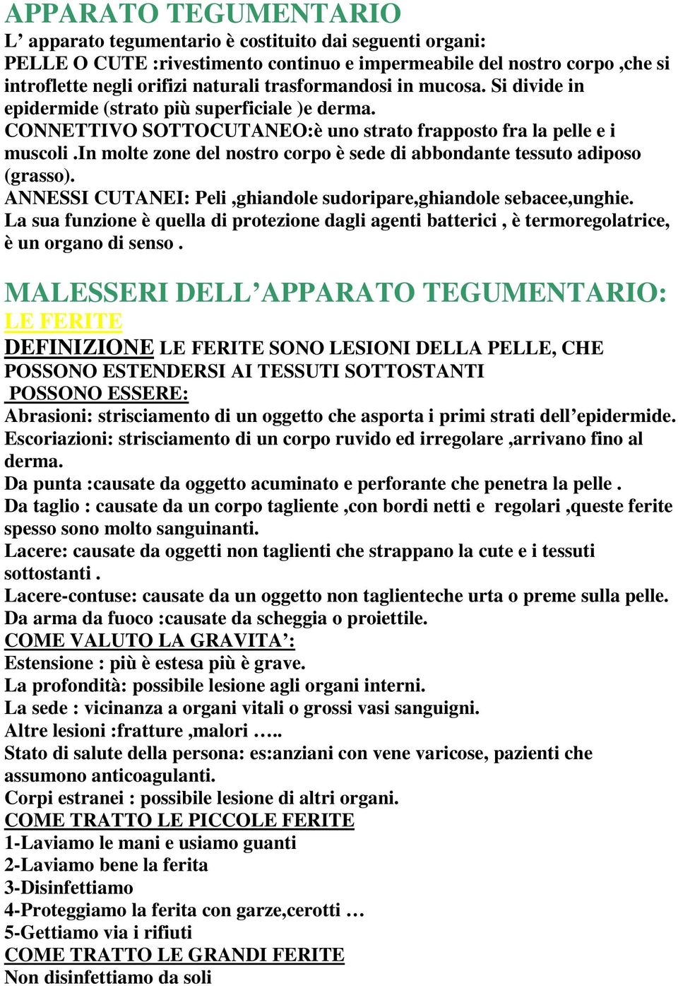 in molte zone del nostro corpo è sede di abbondante tessuto adiposo (grasso). ANNESSI CUTANEI: Peli,ghiandole sudoripare,ghiandole sebacee,unghie.