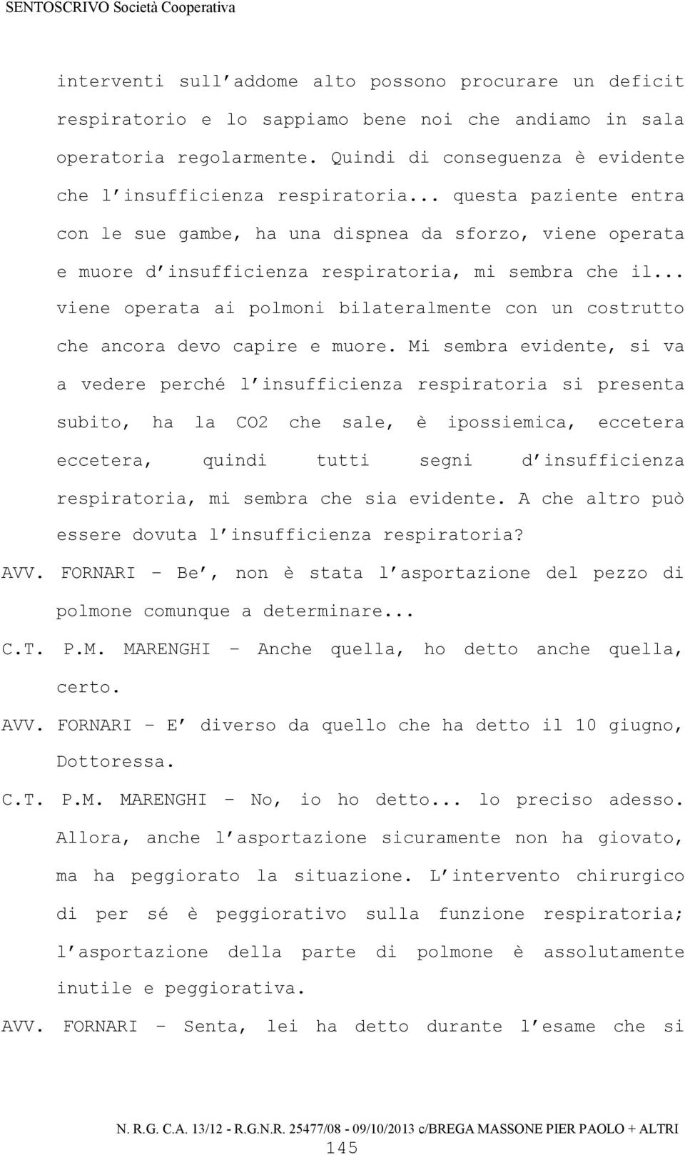 .. questa paziente entra con le sue gambe, ha una dispnea da sforzo, viene operata e muore d insufficienza respiratoria, mi sembra che il.