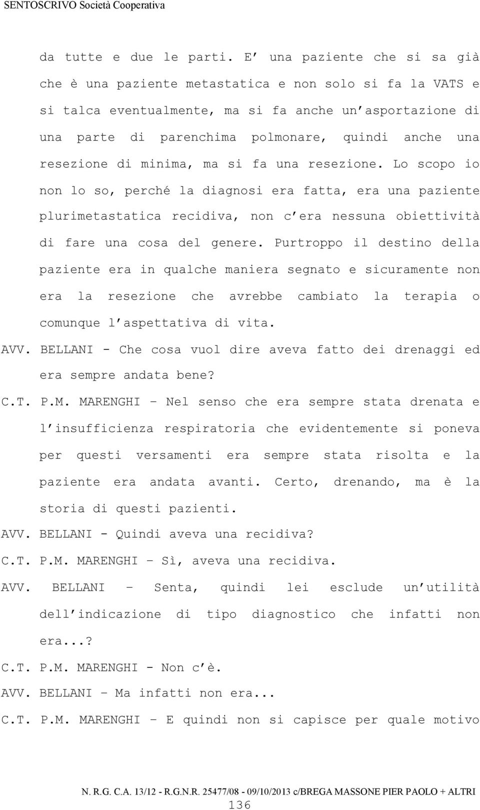 resezione di minima, ma si fa una resezione. Lo scopo io non lo so, perché la diagnosi era fatta, era una paziente plurimetastatica recidiva, non c era nessuna obiettività di fare una cosa del genere.