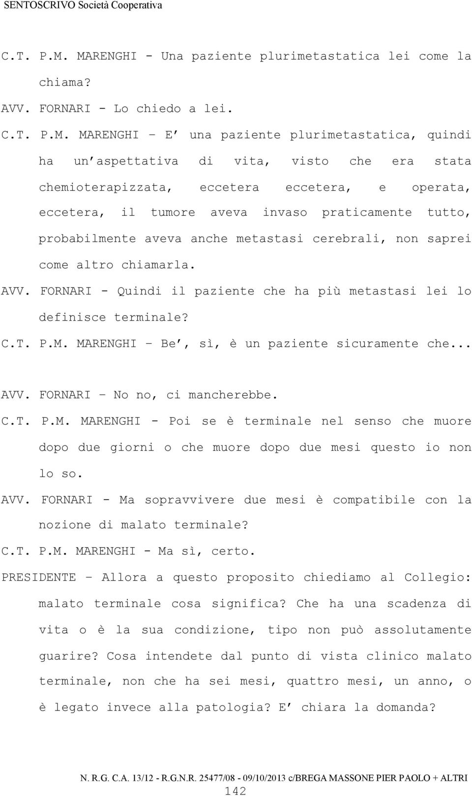 MARENGHI E una paziente plurimetastatica, quindi ha un aspettativa di vita, visto che era stata chemioterapizzata, eccetera eccetera, e operata, eccetera, il tumore aveva invaso praticamente tutto,