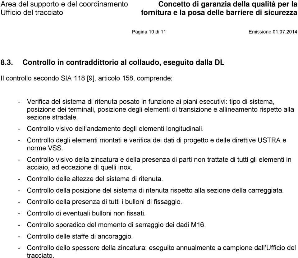 di sistema, posizione dei terminali, posizione degli elementi di transizione e allineamento rispetto alla sezione stradale. - Controllo visivo dell andamento degli elementi longitudinali.