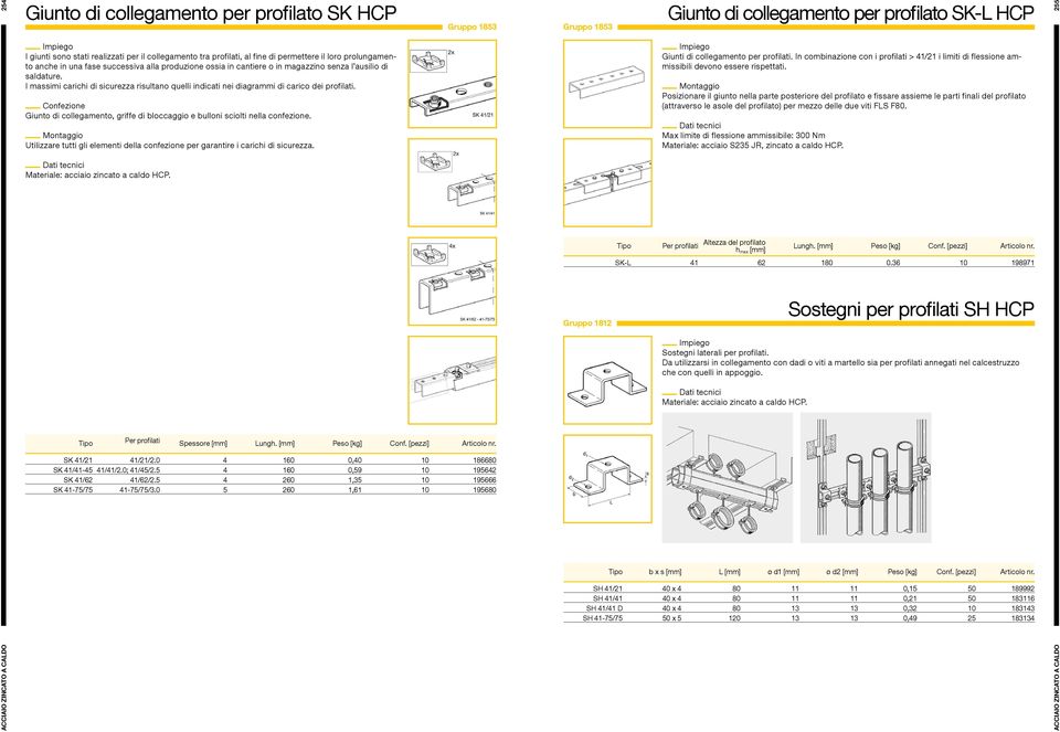 I massimi carichi di sicurezza risultano quelli indicati nei diagrammi di carico dei profilati. Giunto di collegamento, griffe di bloccaggio e bulloni sciolti nella confezione.