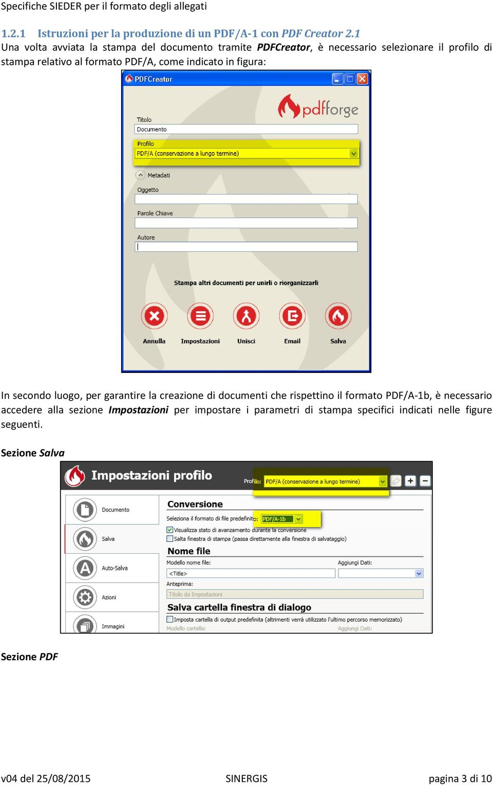 PDF/A, come indicato in figura: In secondo luogo, per garantire la creazione di documenti che rispettino il formato PDF/A-1b, è