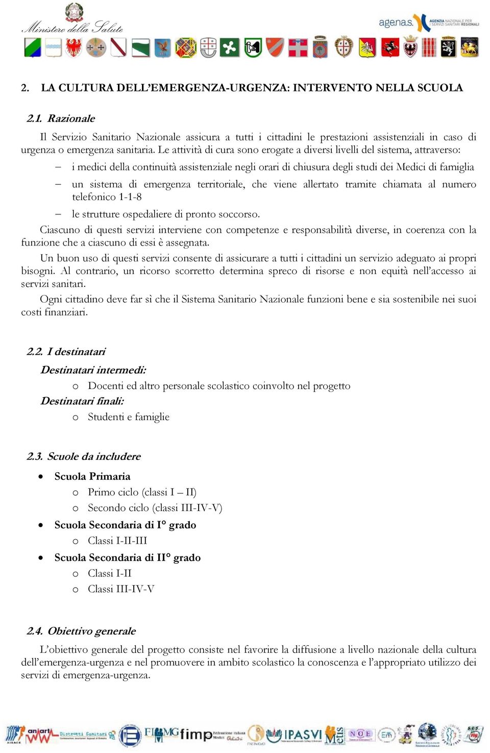 Le attività di cura sono erogate a diversi livelli del sistema, attraverso: i medici della continuità assistenziale negli orari di chiusura degli studi dei Medici di famiglia un sistema di emergenza