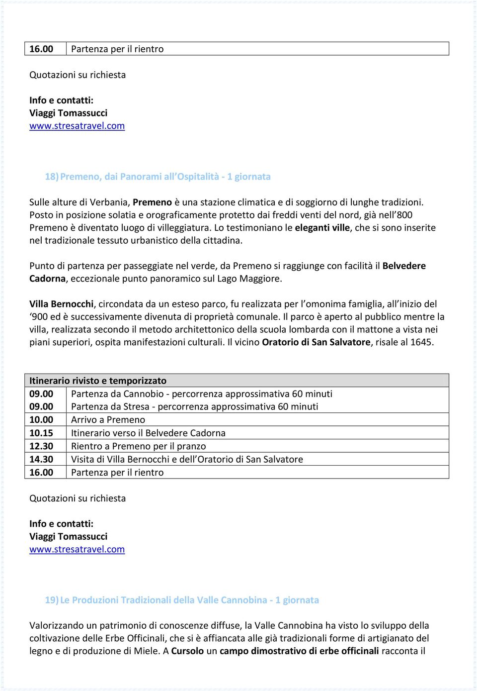 Lo testimoniano le eleganti ville, che si sono inserite nel tradizionale tessuto urbanistico della cittadina.