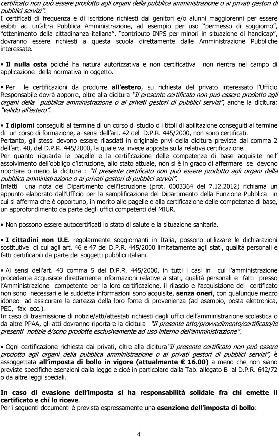 della cittadinanza italiana, contributo INPS per minori in situazione di handicap, dovranno essere richiesti a questa scuola direttamente dalle Amministrazione Pubbliche interessate.