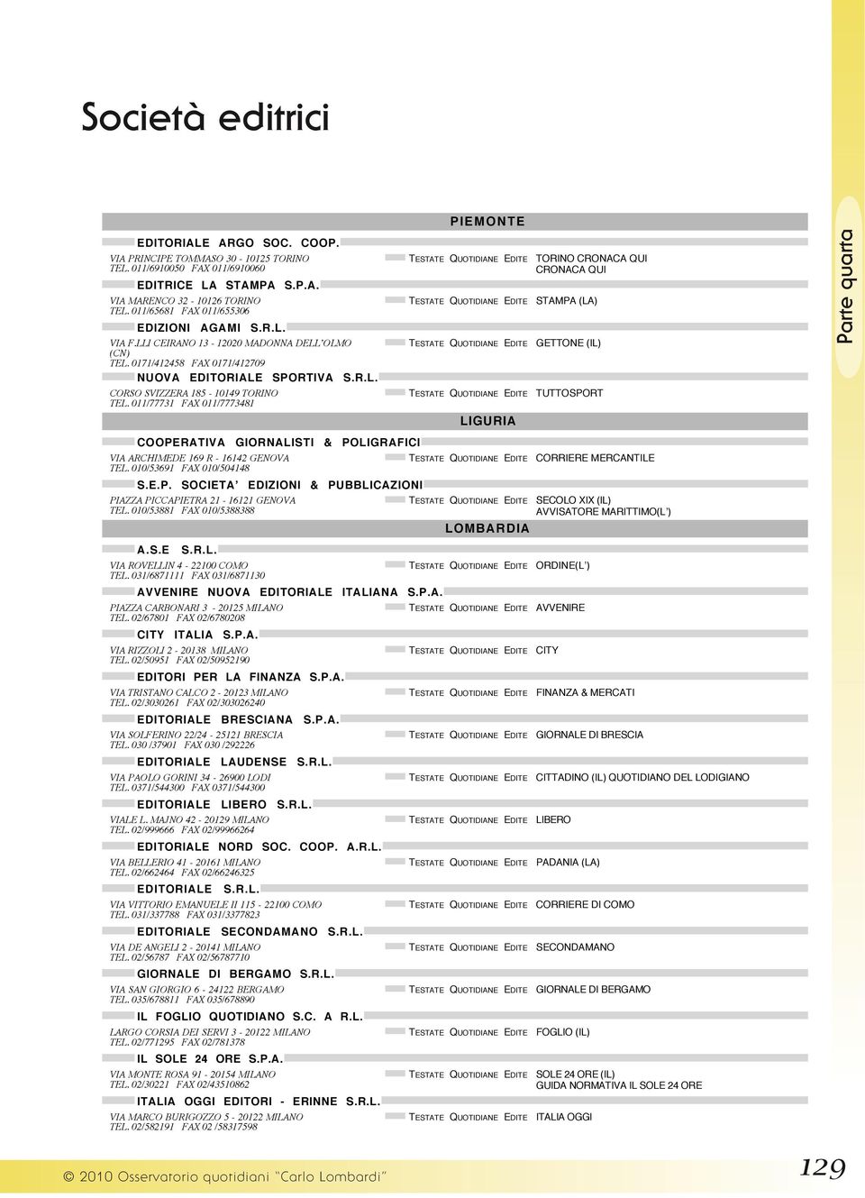 011/77731 FAX 011/7773481 COOPERATIVA GIORNALISTI & POLIGRAFICI VIA ARCHIMEDE 169 R - 16142 GENOVA TEL. 010/53691 FAX 010/504148 S.E.P. SOCIETAʼ EDIZIONI & PUBBLICAZIONI PIAZZA PICCAPIETRA 21-16121 GENOVA TEL.