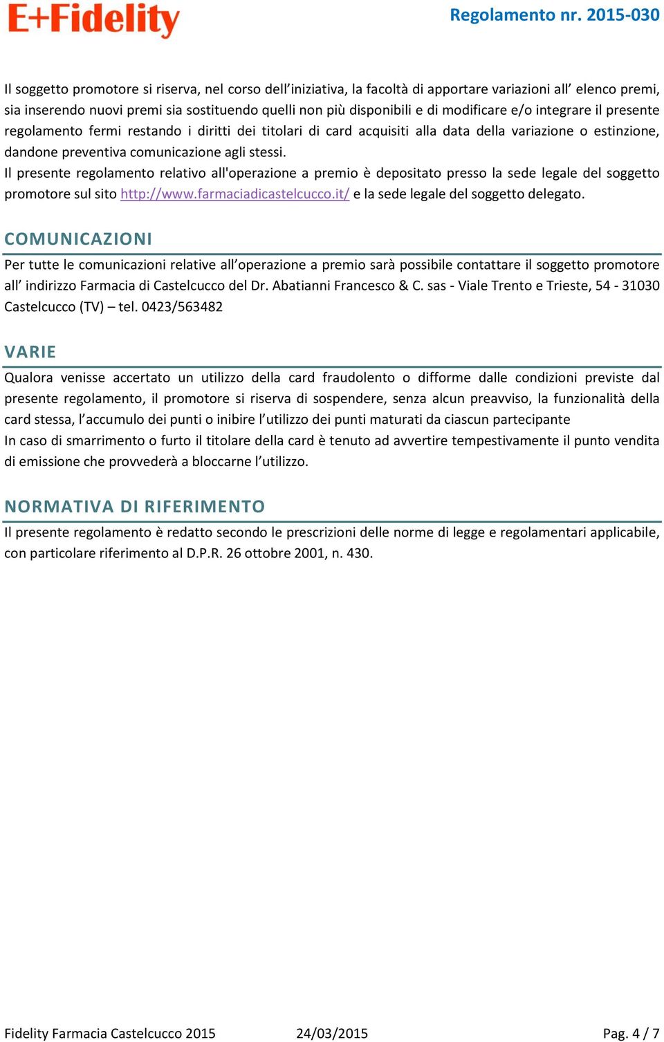 Il presente regolamento relativo all'operazione a premio è depositato presso la sede legale del soggetto promotore sul sito http://www.farmaciadicastelcucco.it/ e la sede legale del soggetto delegato.