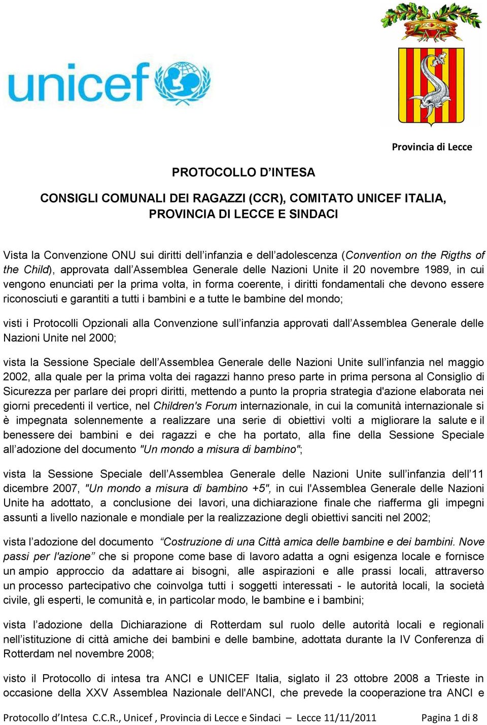 fondamentali che devono essere riconosciuti e garantiti a tutti i bambini e a tutte le bambine del mondo; visti i Protocolli Opzionali alla Convenzione sull infanzia approvati dall Assemblea Generale