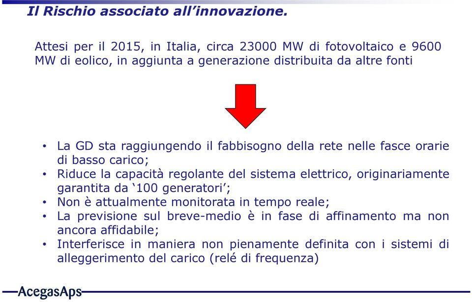 raggiungendo il fabbisogno della rete nelle fasce orarie di basso carico; Riduce la capacità regolante del sistema elettrico, originariamente