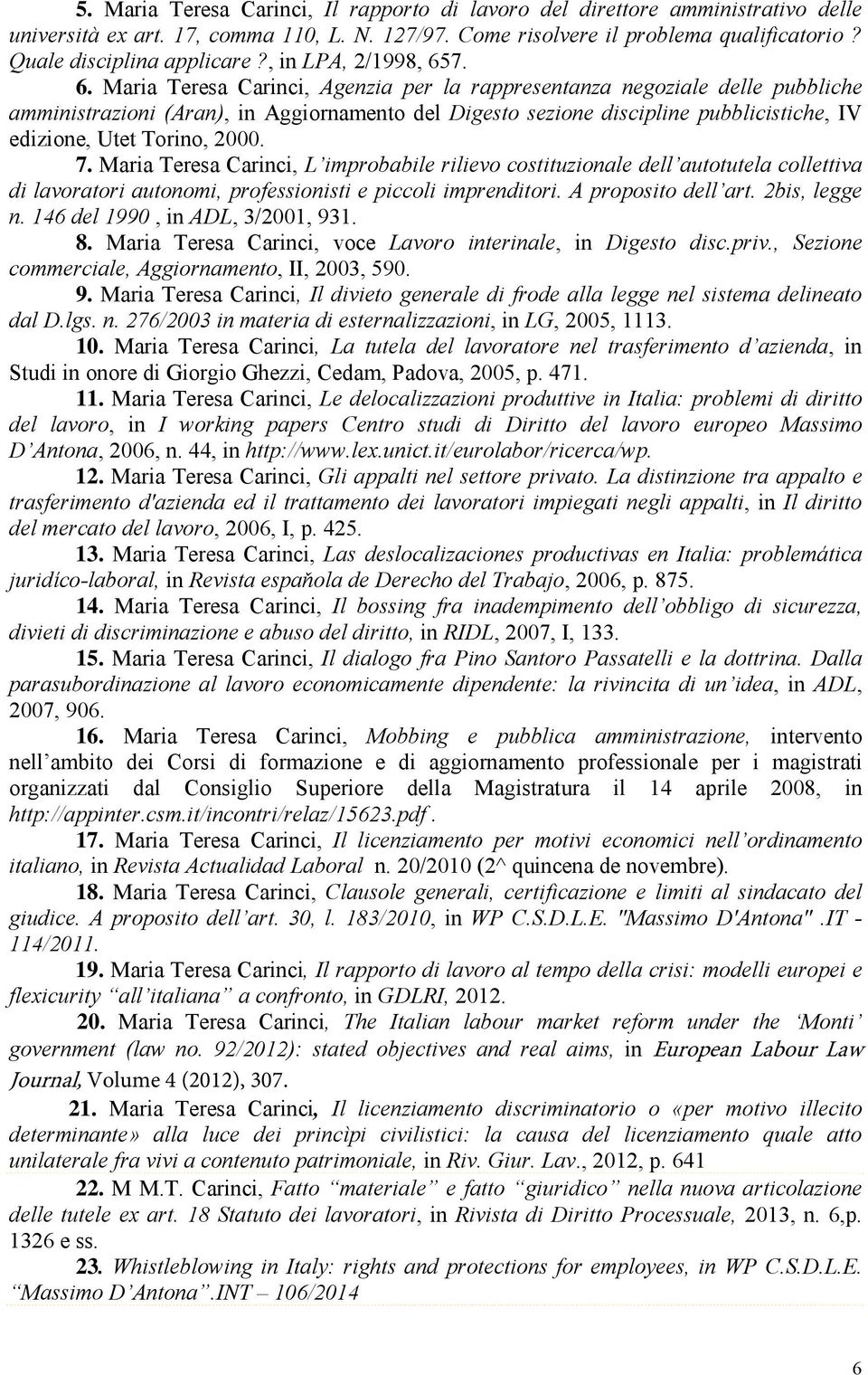 7. 6. Maria Teresa Carinci, Agenzia per la rappresentanza negoziale delle pubbliche amministrazioni (Aran), in Aggiornamento del Digesto sezione discipline pubblicistiche, IV edizione, Utet Torino,