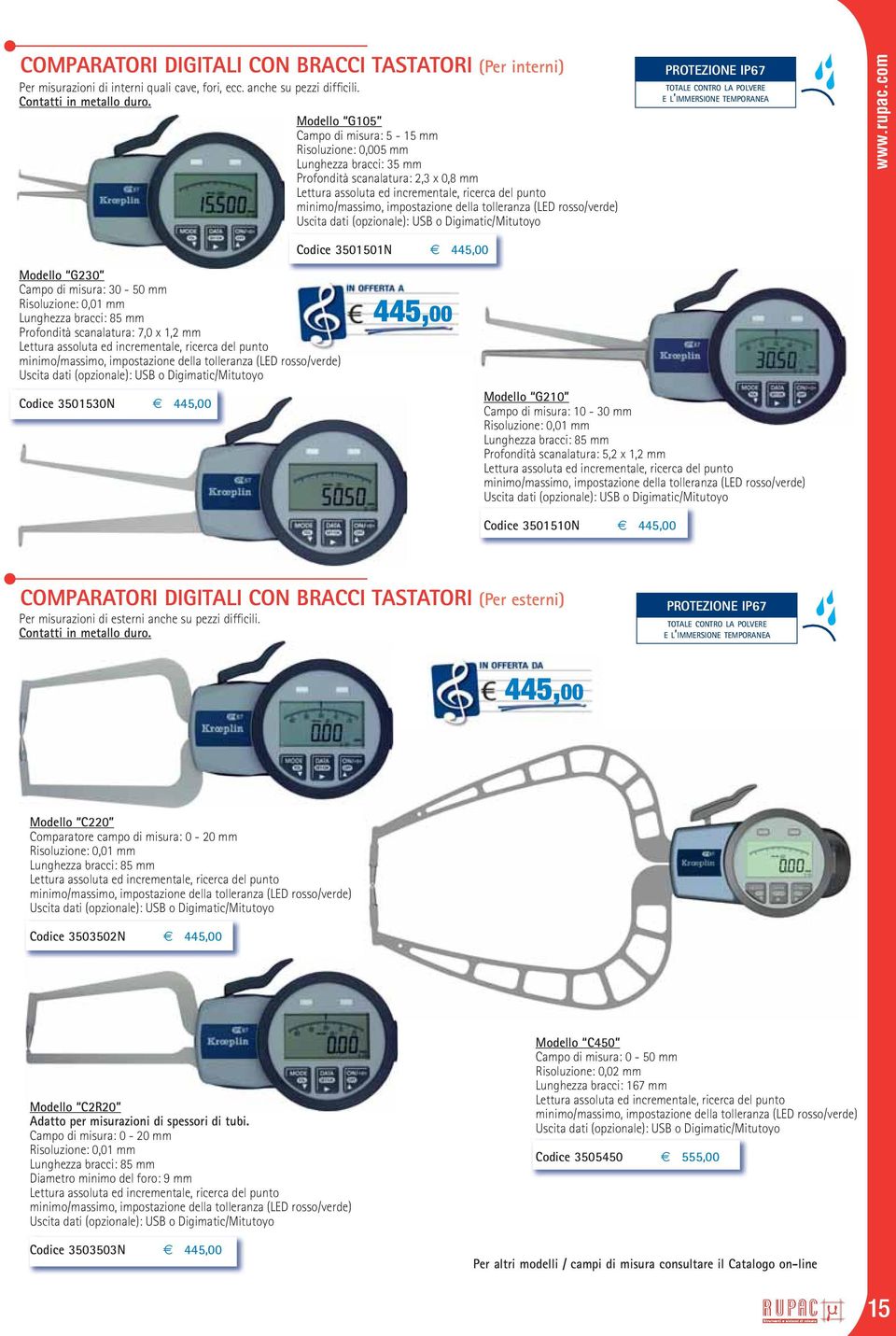 impostazione della tolleranza (LED rosso/verde) Uscita dati (opzionale): USB o Digimatic/Mitutoyo PROTEZIONE IP67 IP65 TOTALE CONTRO LA POLVERE E L IMMERSIONE TEMPORANEA Codice 3501501N 445,00