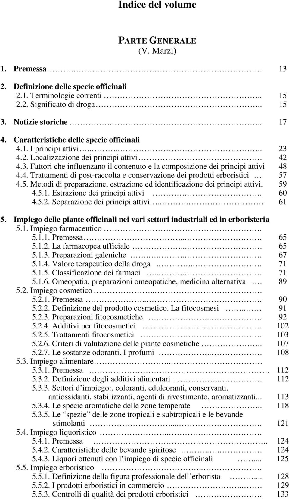 4. Trattamenti di post-raccolta e conservazione dei prodotti erboristici 57 4.5. Metodi di preparazione, estrazione ed identificazione dei principi attivi. 59 4.5.1. Estrazione dei principi attivi.