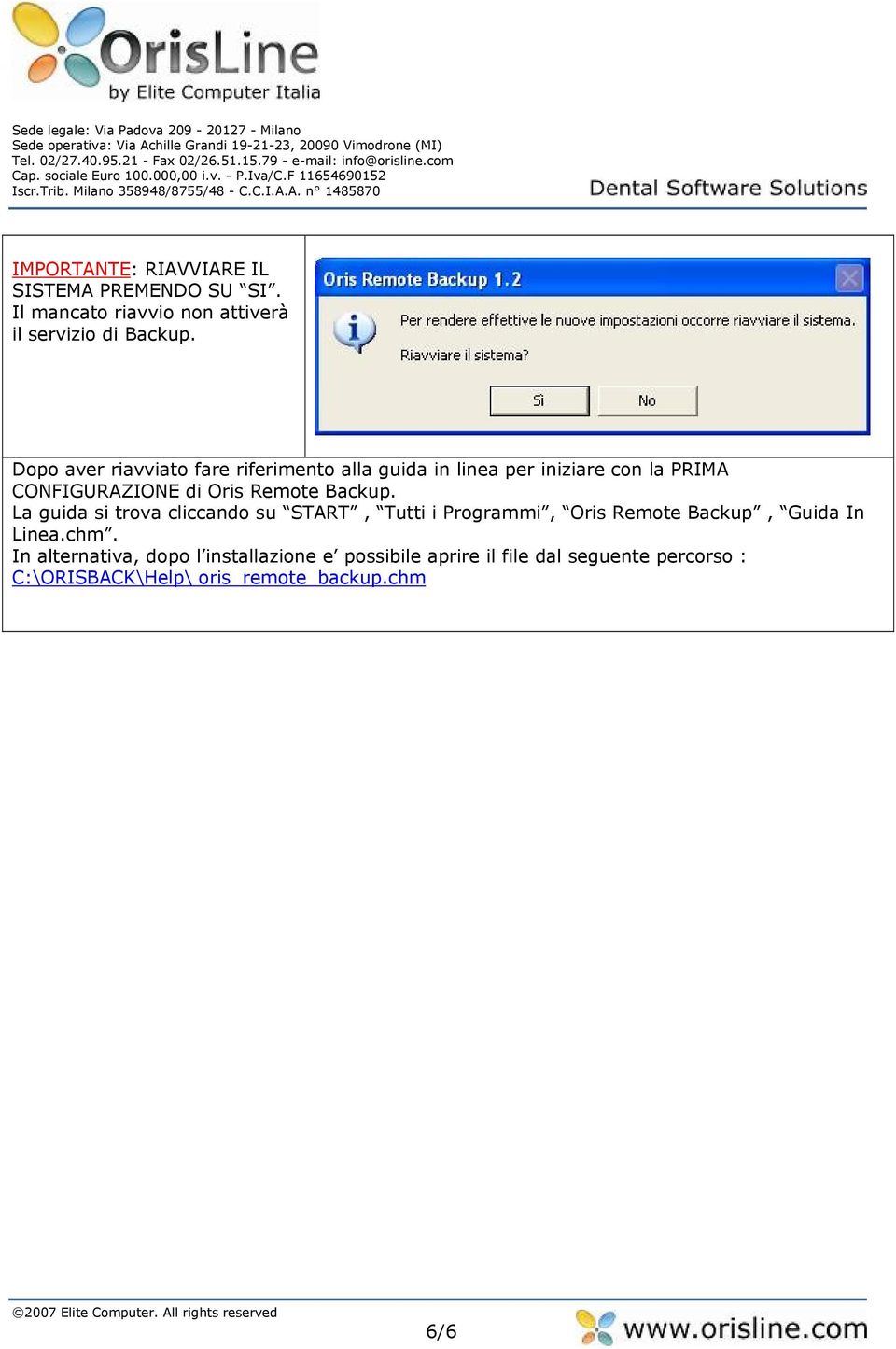 Backup. La guida si trova cliccando su START, Tutti i Programmi, Oris Remote Backup, Guida In Linea.chm.