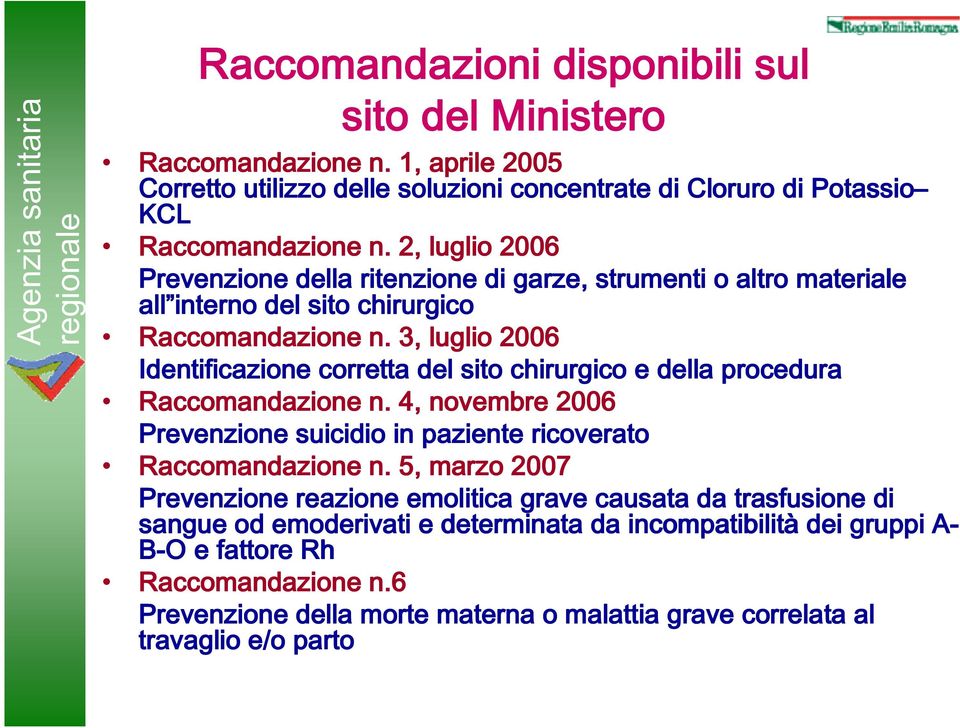 3, luglio 2006 Identificazione corretta del sito chirurgico e della procedura Raccomandazione n. 4, novembre 2006 Prevenzione suicidio in paziente ricoverato Raccomandazione n.