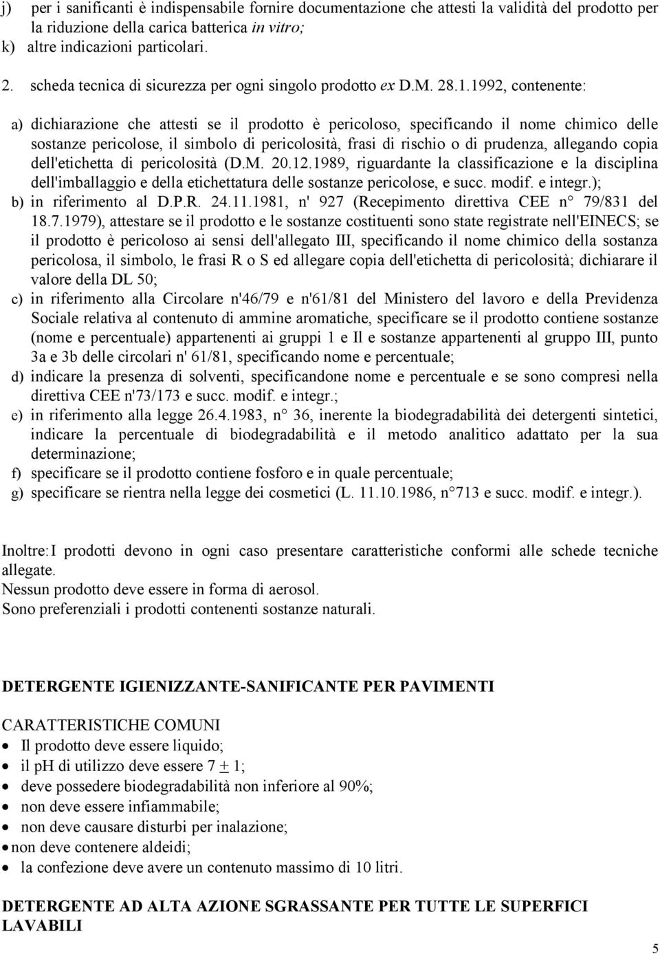 1992, contenente: a) dichiarazione che attesti se il prodotto è pericoloso, specificando il nome chimico delle sostanze pericolose, il simbolo di pericolosità, frasi di rischio o di prudenza,