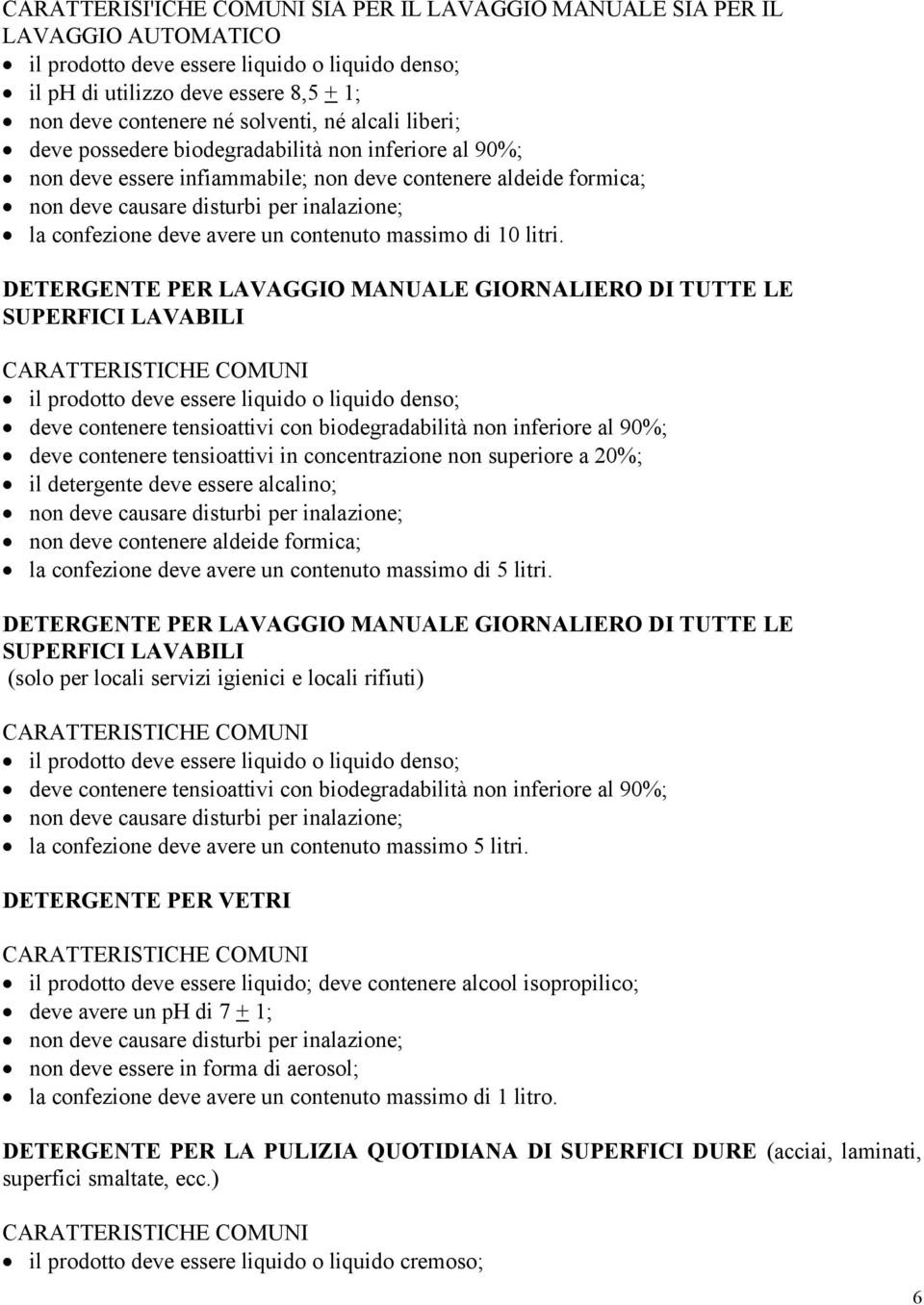 DETERGENTE PER LAVAGGIO MANUALE GIORNALIERO DI TUTTE LE SUPERFICI LAVABILI il prodotto deve essere liquido o liquido denso; deve contenere tensioattivi con biodegradabilità non inferiore al 90%; deve