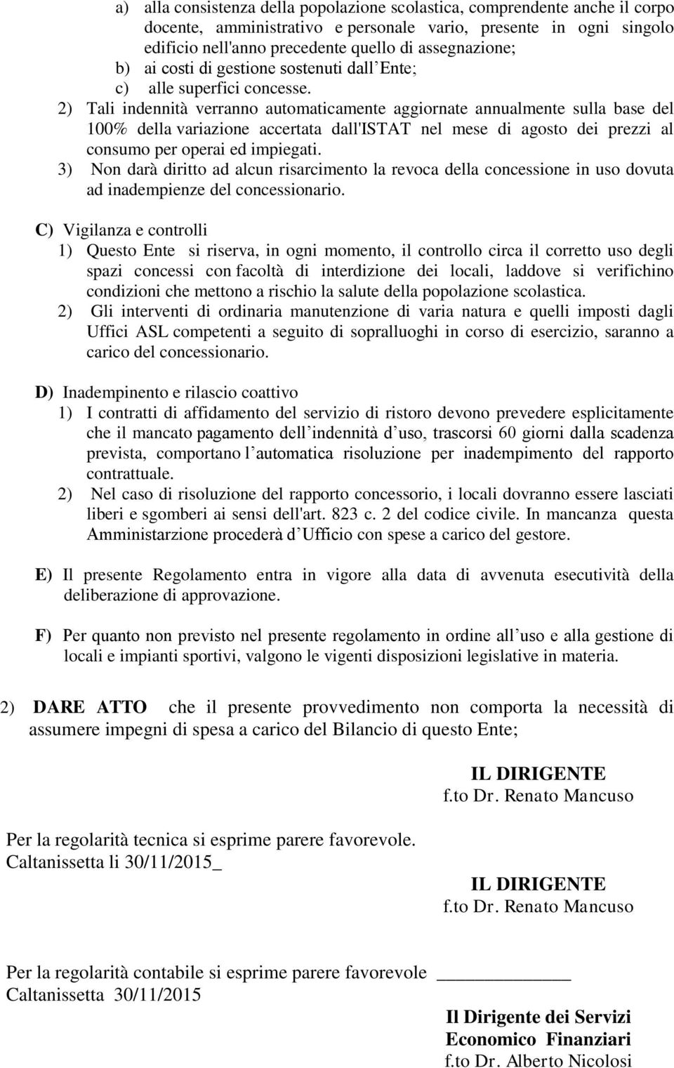 2) Tali indennità verranno automaticamente aggiornate annualmente sulla base del 100% della variazione accertata dall'istat nel mese di agosto dei prezzi al consumo per operai ed impiegati.