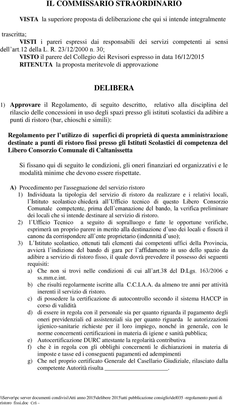 30; VISTO il parere del Collegio dei Revisori espresso in data 16/12/2015 RITENUTA la proposta meritevole di approvazione DELIBERA 1) Approvare il Regolamento, di seguito descritto, relativo alla