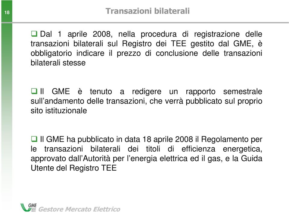 transazioni, che verrà pubblicato sul proprio sito istituzionale Il GME ha pubblicato in data 18 aprile 2008 il Regolamento per le transazioni bilaterali