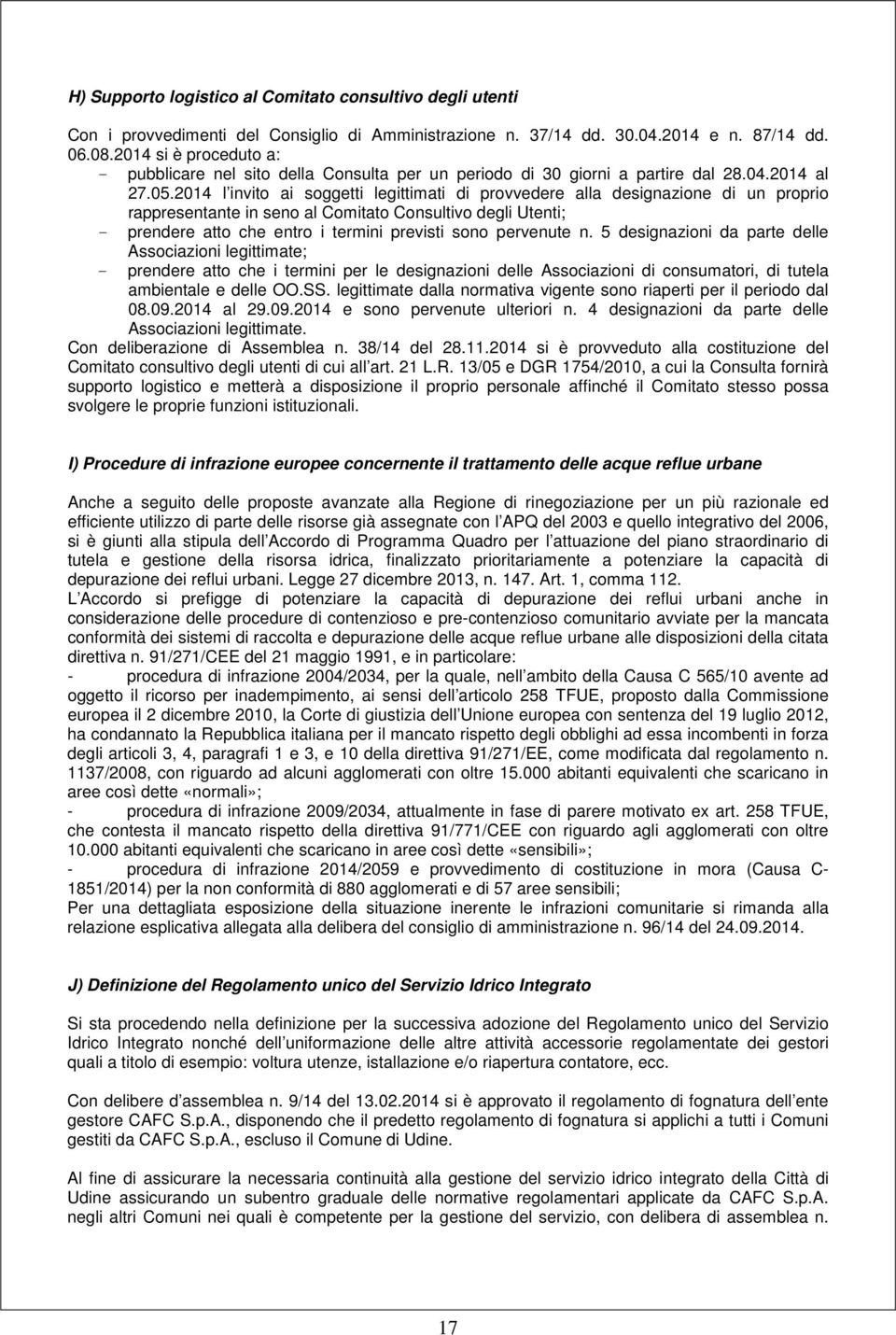 2014 l invito ai soggetti legittimati di provvedere alla designazione di un proprio rappresentante in seno al Comitato Consultivo degli Utenti; - prendere atto che entro i termini previsti sono