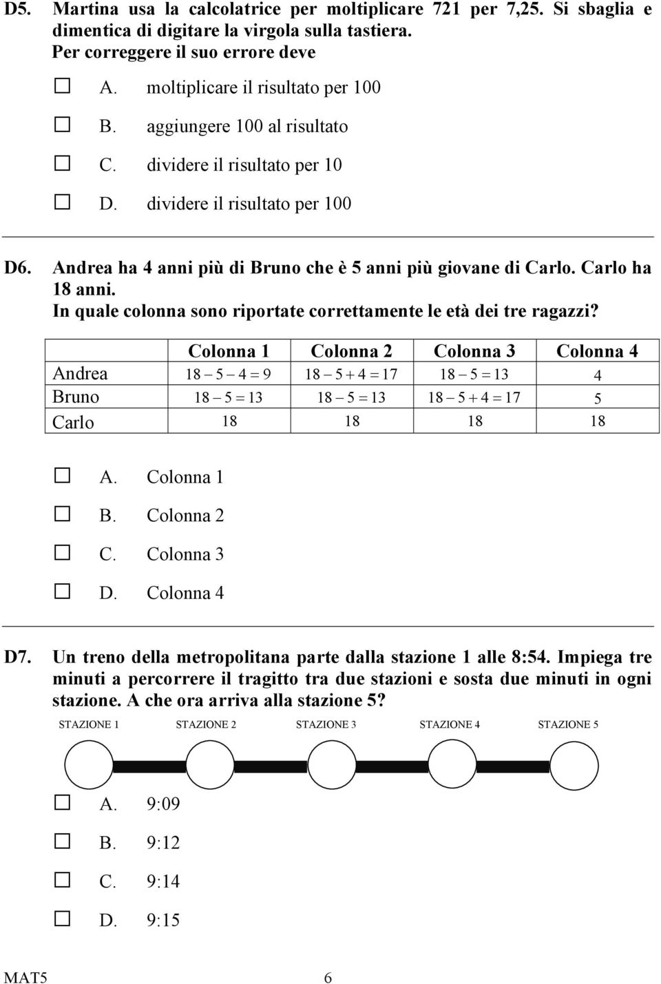 In quale colonna sono riportate correttamente le età dei tre ragazzi? Colonna 1 Colonna 2 Colonna 3 Colonna 4 Andrea 18 5 4 9 18 5 4 17 18 5 13 4 Bruno 18 5 13 18 5 13 18 5 4 17 5 Carlo 18 18 18 18 A.