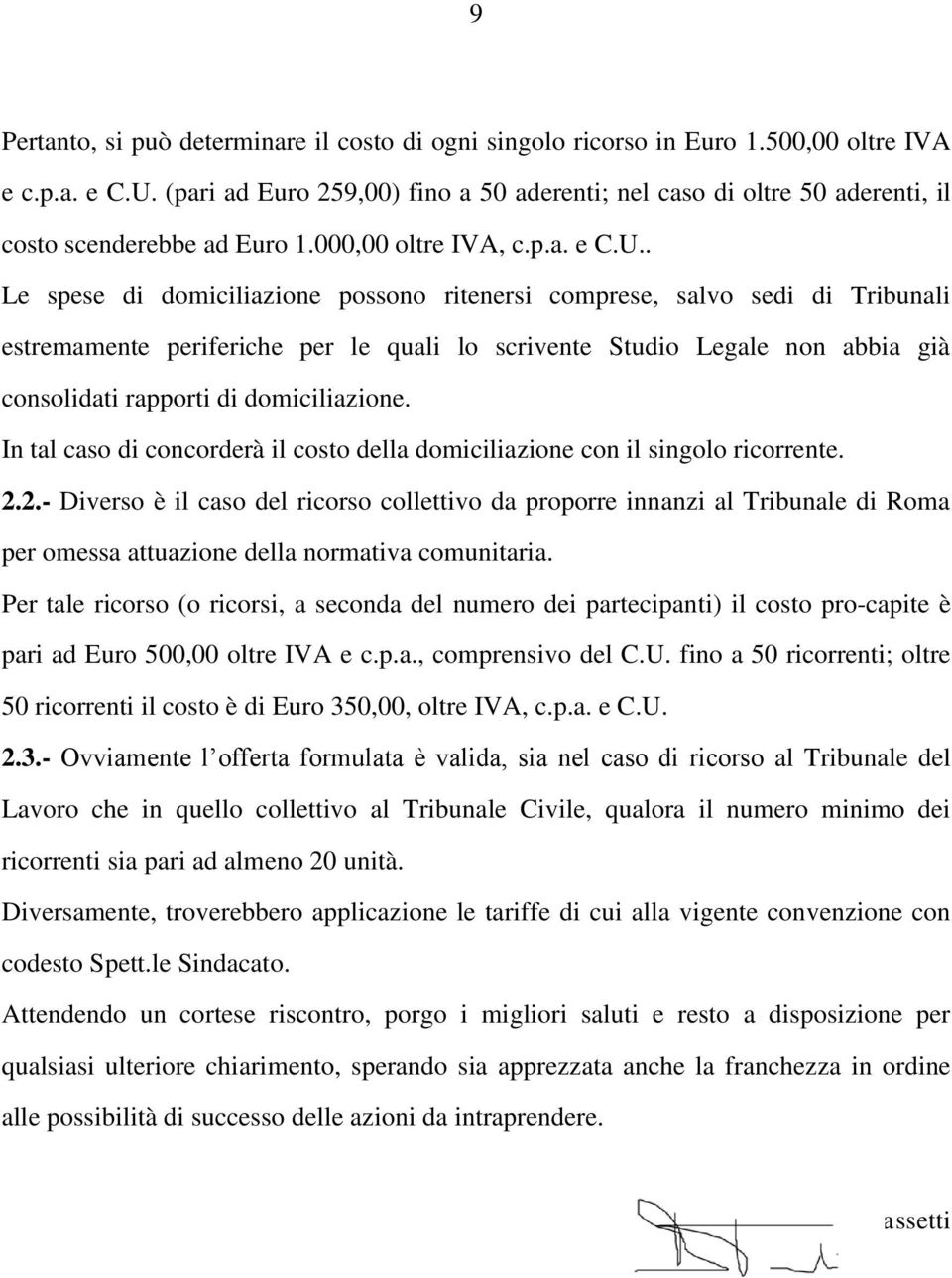 . Le spese di domiciliazione possono ritenersi comprese, salvo sedi di Tribunali estremamente periferiche per le quali lo scrivente Studio Legale non abbia già consolidati rapporti di domiciliazione.