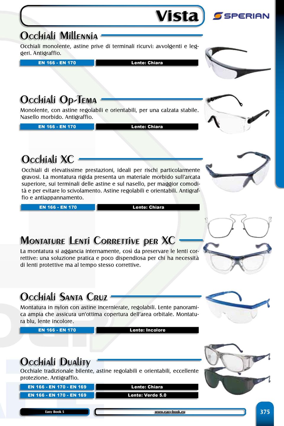 - EN 170 Occhiali XC Occhiali di elevatissime prestazioni, ideali per rischi particolarmente gravosi.