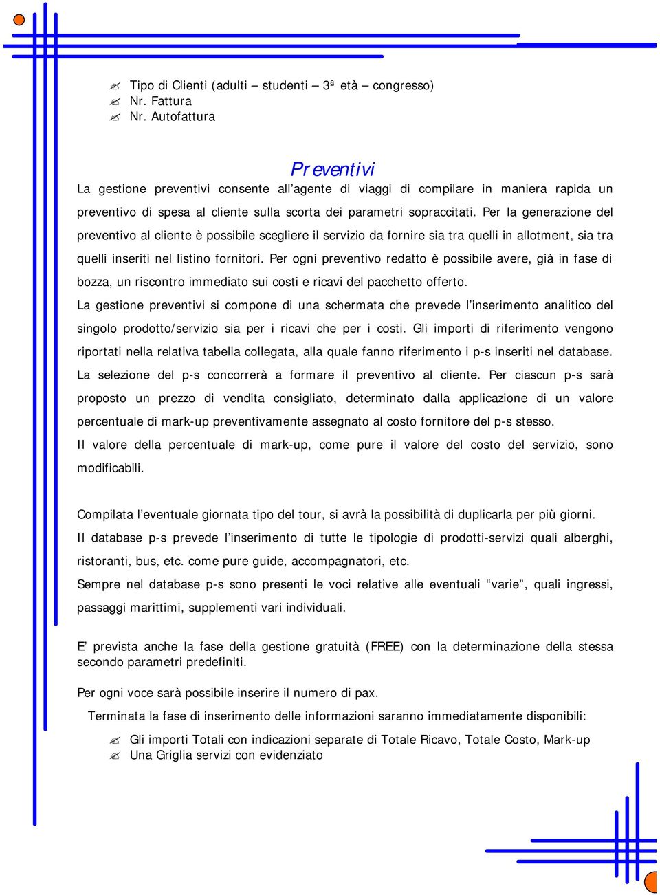 Per la generazione del preventivo al cliente è possibile scegliere il servizio da fornire sia tra quelli in allotment, sia tra quelli inseriti nel listino fornitori.