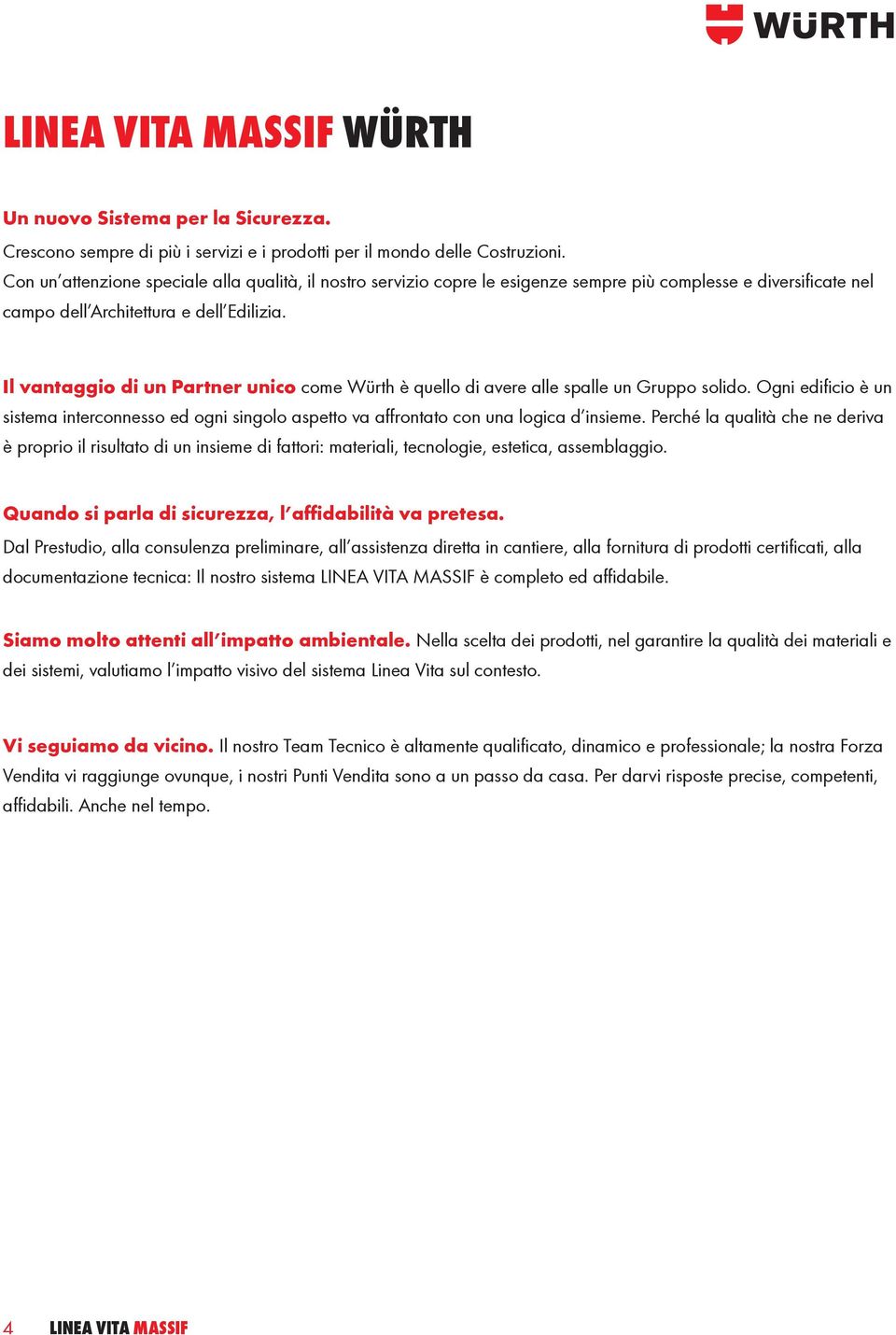 Il vantaggio di un Partner unico come Würth è quello di avere alle spalle un Gruppo solido. Ogni edifi cio è un sistema interconnesso ed ogni singolo aspetto va aff rontato con una logica d insieme.