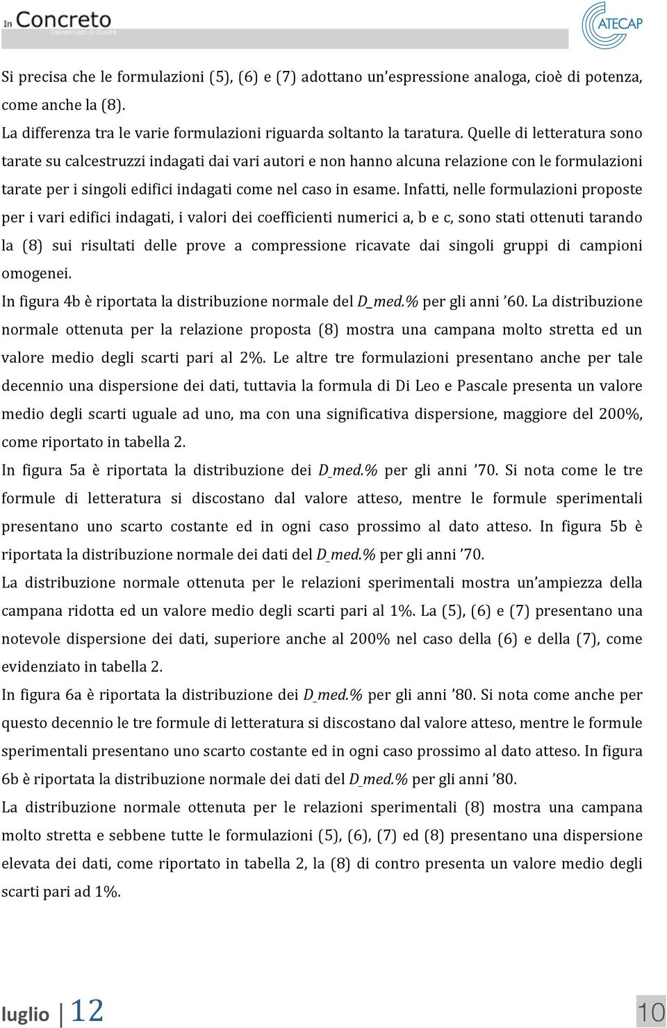 infatti,nelleformulazioniproposte perivariedificiindagati,ivalorideicoefficientinumericia,bec,sonostatiottenutitarando la (8) sui risultati delle prove a compressione ricavate dai singoli gruppi di