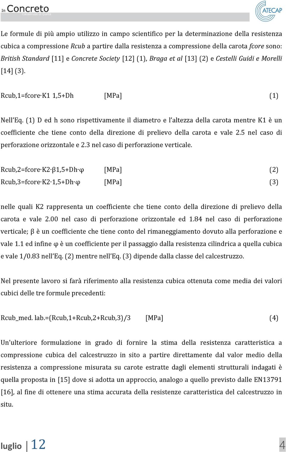 (1) D ed h sono rispettivamente il diametro e l altezza della carota mentre K1 è un coefficiente che tiene conto della direzione di prelievo della carota e vale 2.