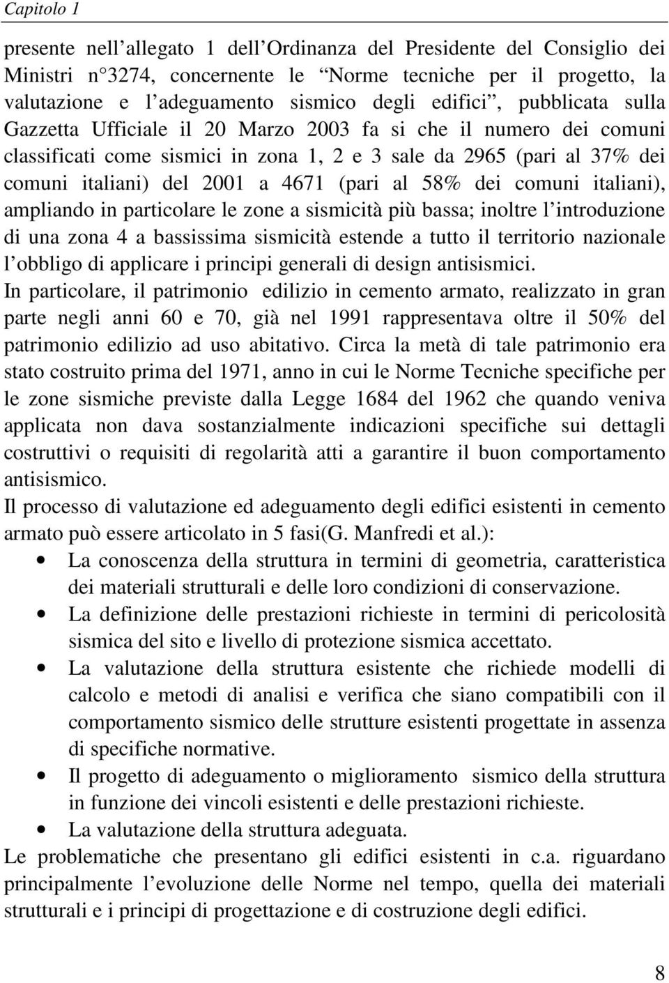 (pari al 58% dei comuni italiani), ampliando in particolare le zone a sismicità più bassa; inoltre l introduzione di una zona 4 a bassissima sismicità estende a tutto il territorio nazionale l