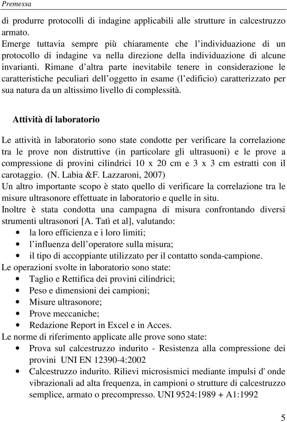 Rimane d altra parte inevitabile tenere in considerazione le caratteristiche peculiari dell oggetto in esame (l edificio) caratterizzato per sua natura da un altissimo livello di complessità.