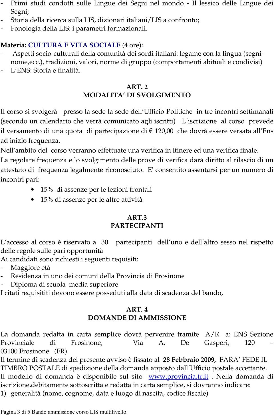 ), tradizioni, valori, norme di gruppo (comportamenti abituali e condivisi) - L ENS: Storia e finalità. ART.