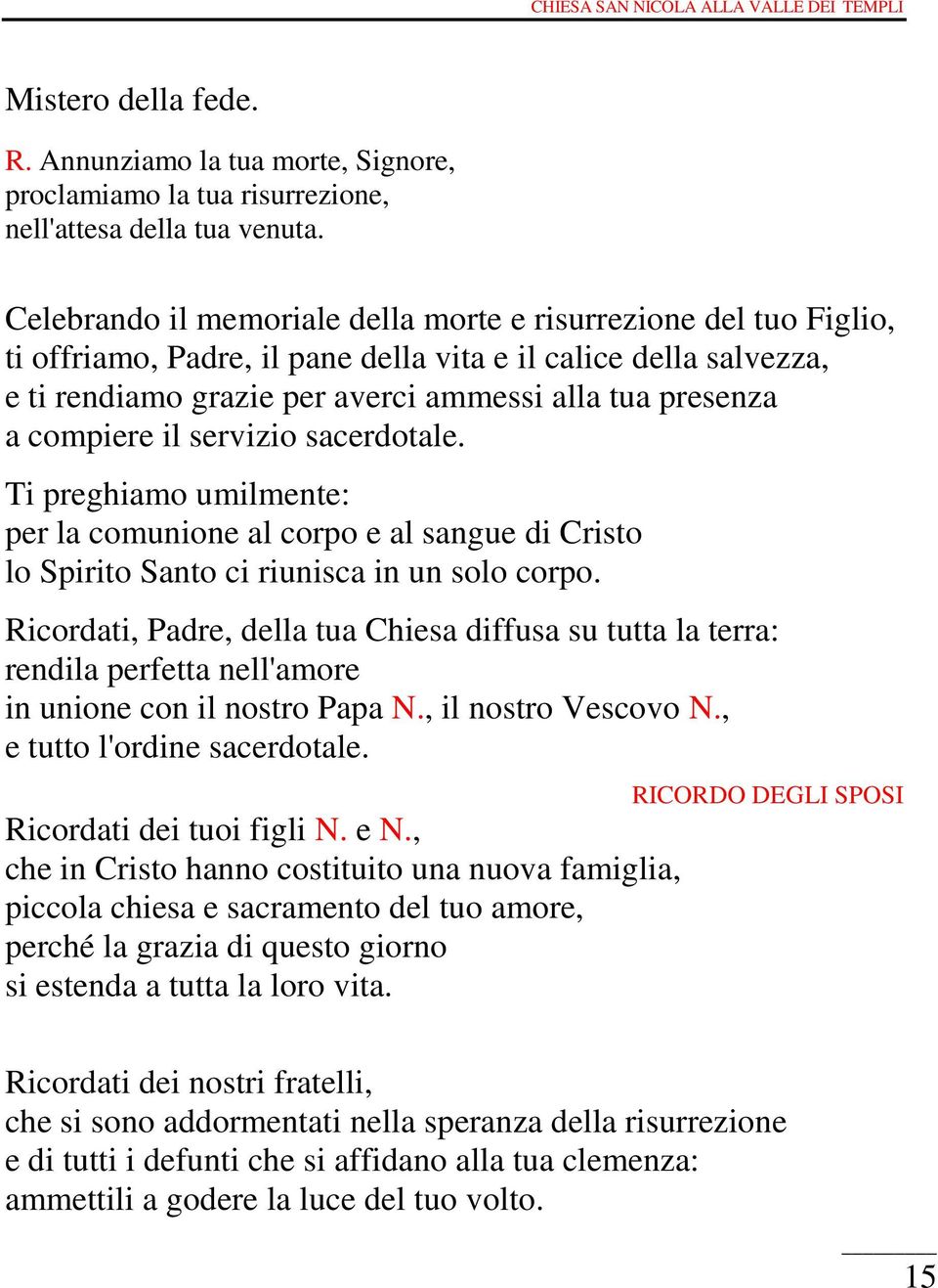 compiere il servizio sacerdotale. Ti preghiamo umilmente: per la comunione al corpo e al sangue di Cristo lo Spirito Santo ci riunisca in un solo corpo.