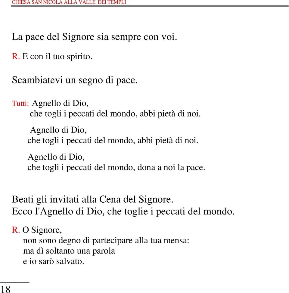 Agnello di Dio, che togli i peccati del mondo, abbi pietà di noi.