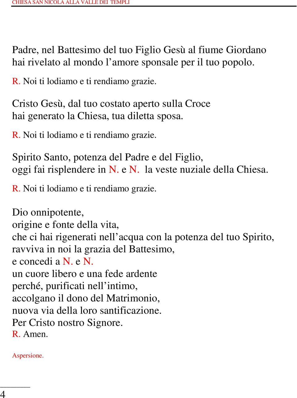 Spirito Santo, potenza del Padre e del Figlio, oggi fai risplendere in N. e N. la veste nuziale della Chiesa. R. Noi ti lodiamo e ti rendiamo grazie.