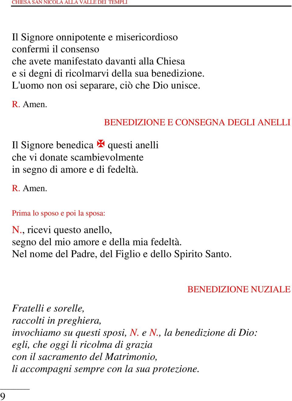 BENEDIZIONE E CONSEGNA DEGLI ANELLI Prima lo sposo e poi la sposa: N., ricevi questo anello, segno del mio amore e della mia fedeltà.