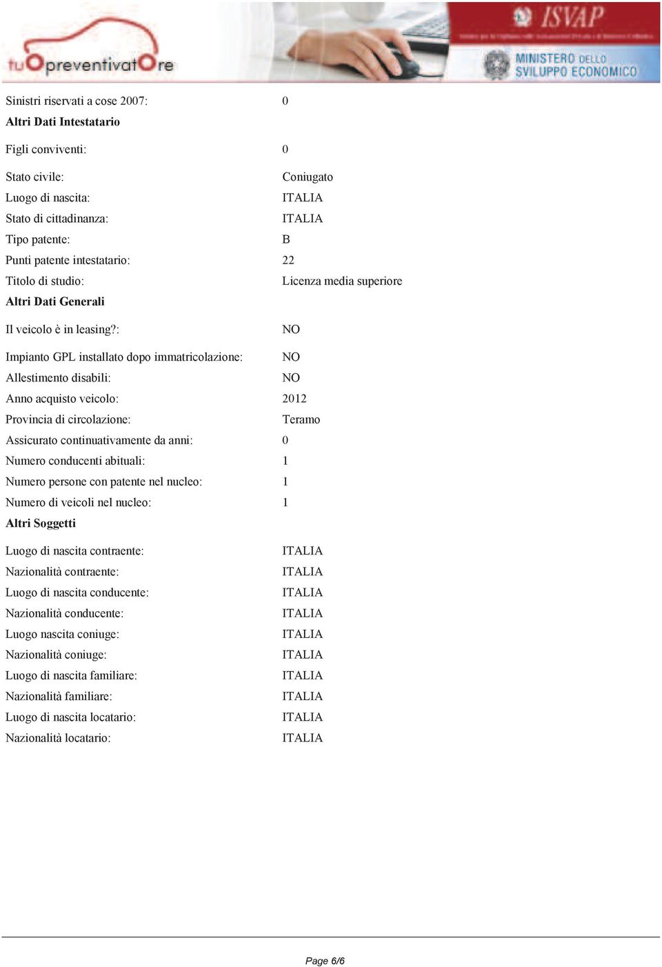 : Impianto GPL installato dopo immatricolazione: Allestimento disabili: Anno acquisto veicolo: 2012 Provincia di circolazione: Teramo Assicurato continuativamente da anni: 0 Numero conducenti