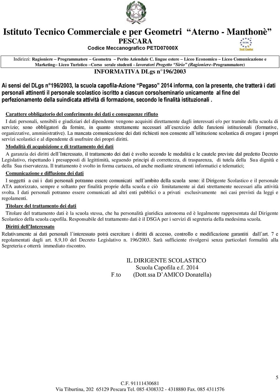 Carattere obbligatorio del conferimento dei dati e conseguenze rifiuto I dati personali, sensibili e giudiziari del dipendente vengono acquisiti direttamente dagli interessati e/o per tramite della