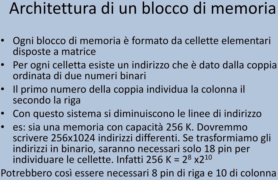 diminuiscono le linee di indirizzo es: sia una memoria con capacità 256 K. Dovremmo scrivere 256x1024 indirizzi differenti.