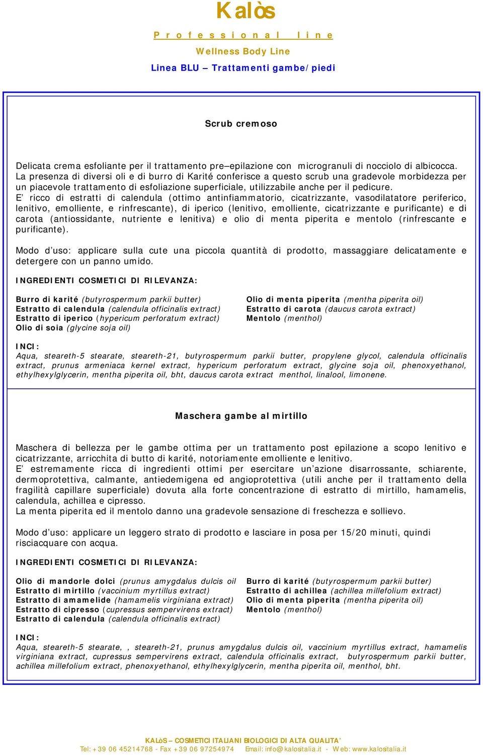 E ricco di estratti di calendula (ottimo antinfiammatorio, cicatrizzante, vasodilatatore periferico, lenitivo, emolliente, e rinfrescante), di iperico (lenitivo, emolliente, cicatrizzante e