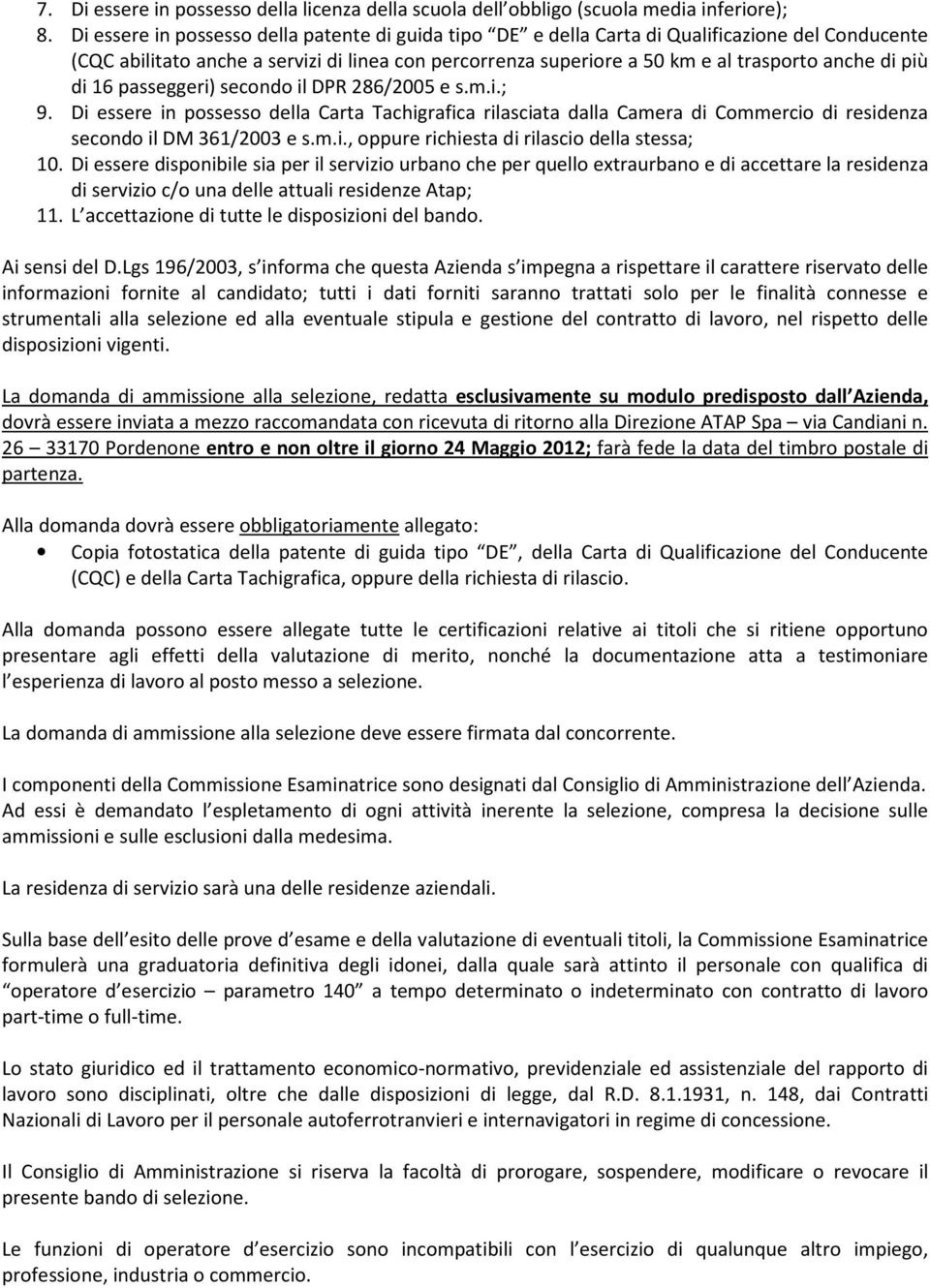 più di 16 passeggeri) secondo il DPR 286/2005 e s.m.i.; 9. Di essere in possesso della Carta Tachigrafica rilasciata dalla Camera di Commercio di residenza secondo il DM 361/2003 e s.m.i., oppure richiesta di rilascio della stessa; 10.