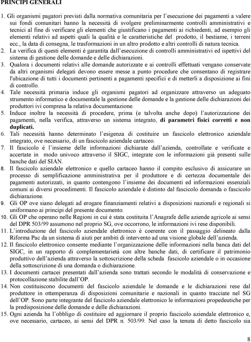 tecnici al fine di verificare gli elementi che giustificano i pagamenti ai richiedenti, ad esempio gli elementi relativi ad aspetti quali la qualità e le caratteristiche del prodotto, il bestiame, i