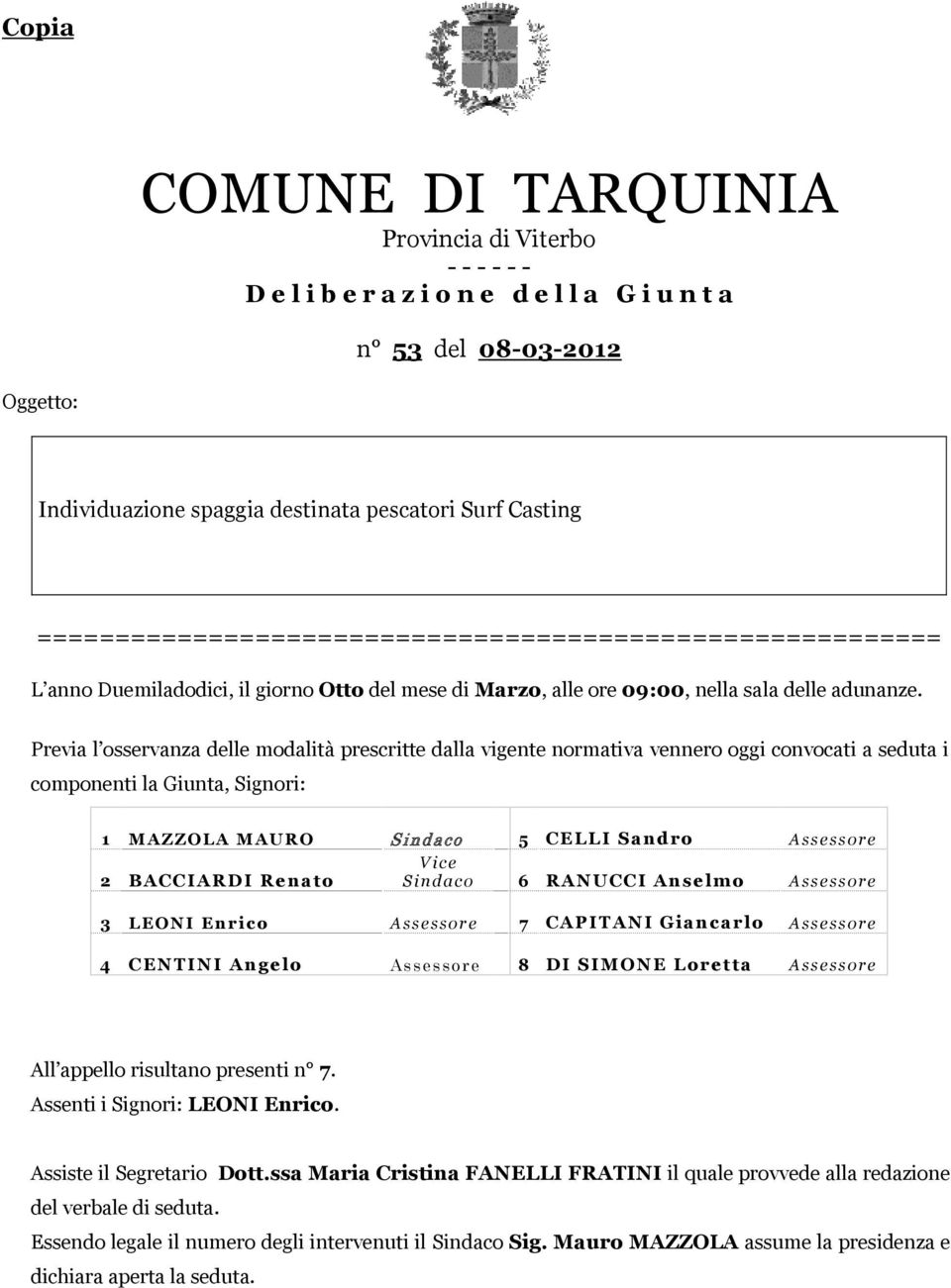 Previa l osservanza delle modalità prescritte dalla vigente normativa vennero oggi convocati a seduta i componenti la Giunta, Signori: 1 M AZZOLA MAURO S indaco 5 CELLI Sandro Assessore V ice 2