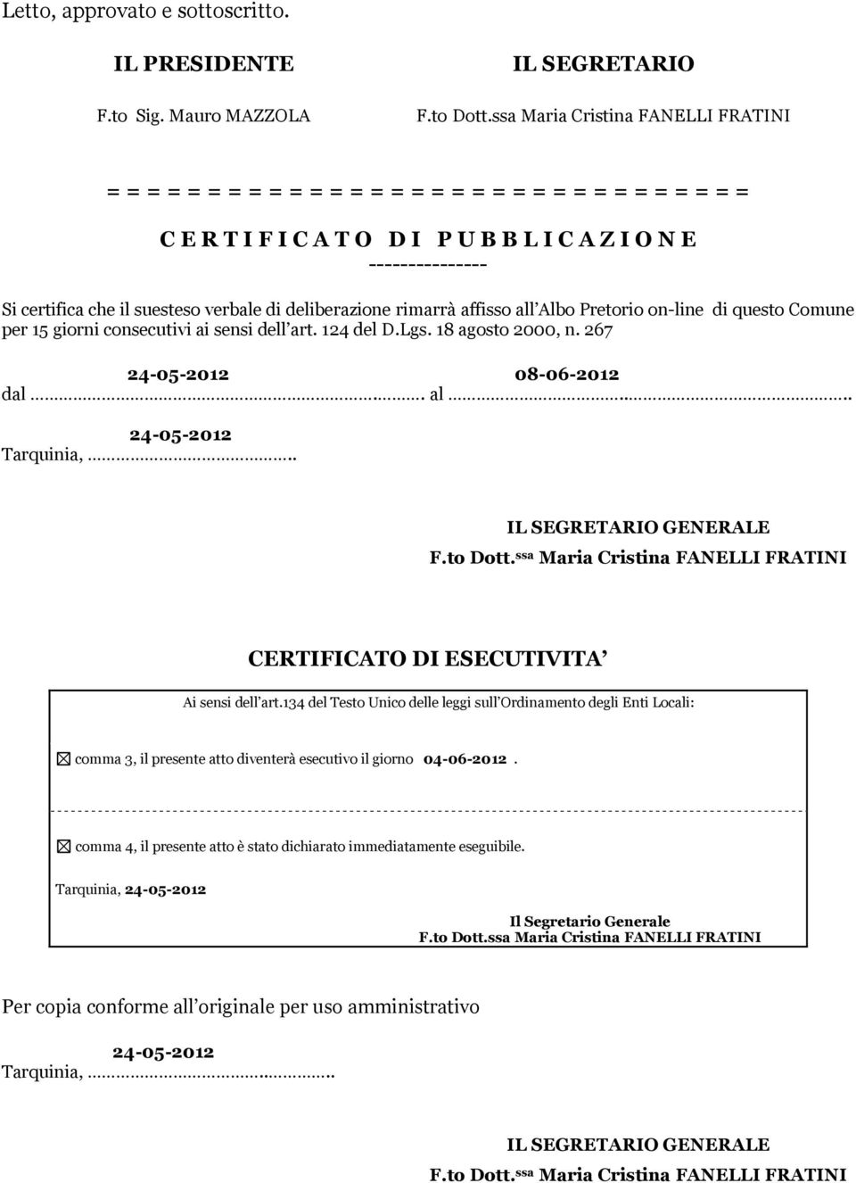 verbale di deliberazione rimarrà affisso all Albo Pretorio on-line di questo Comune per 15 giorni consecutivi ai sensi dell art. 124 del D.Lgs. 18 agosto 2000, n. 267 24-05-2012 08-06-2012 dal.. al.... 24-05-2012 Tarquinia,.